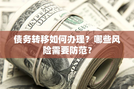 北京债务转移如何办理？哪些风险需要防范？