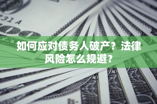北京如何应对债务人破产？法律风险怎么规避？