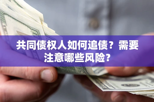 北京共同债权人如何追债？需要注意哪些风险？