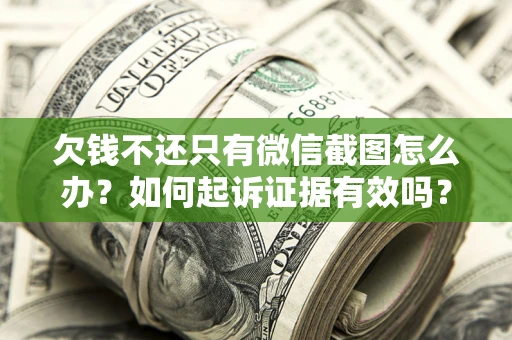 北京欠钱不还只有微信截图怎么办？如何起诉证据有效吗？