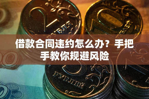 北京借款合同违约怎么办？手把手教你规避风险