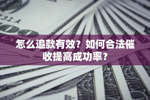 北京怎么追款有效？如何合法催收提高成功率？