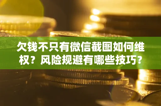 北京欠钱不只有微信截图如何维权？风险规避有哪些技巧？