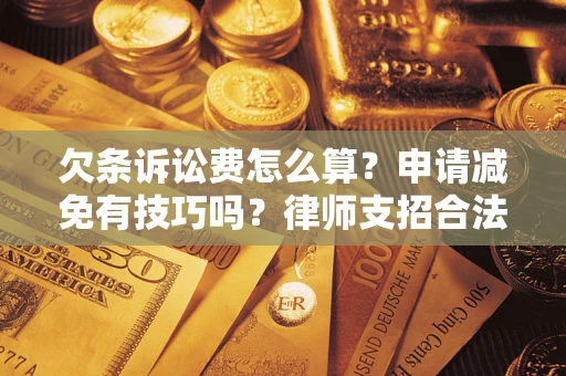北京欠条诉讼费怎么算？申请减免有技巧吗？律师支招合法省钱