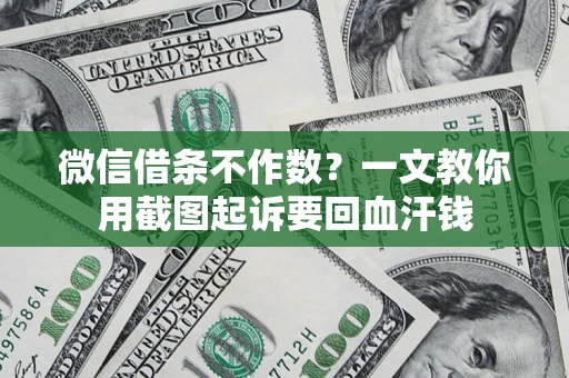 北京微信借条不作数？一文教你用截图起诉要回血汗钱