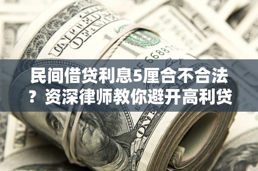 北京民间借贷利息5厘合不合法？资深律师教你避开高利贷陷阱