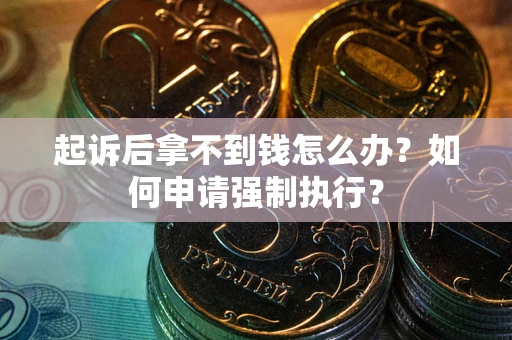 北京起诉后拿不到钱怎么办？如何申请强制执行？