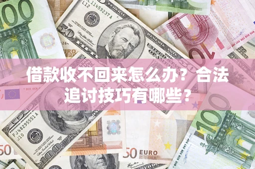 北京借款收不回来怎么办？合法追讨技巧有哪些？