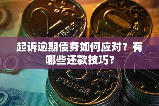 北京起诉逾期债务如何应对？有哪些还款技巧？
