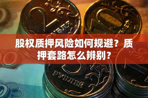 北京股权质押风险如何规避？质押套路怎么辨别？