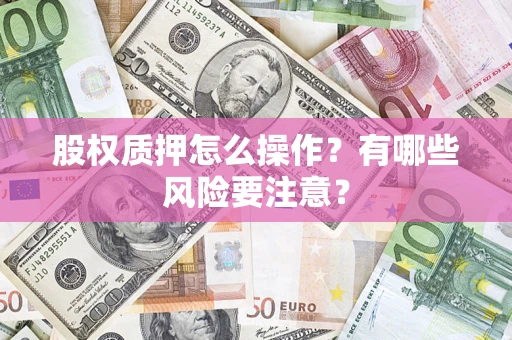 北京股权质押怎么操作？有哪些风险要注意？