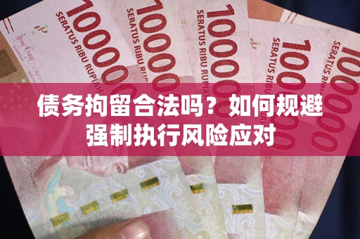 北京债务拘留合法吗？如何规避强制执行风险应对