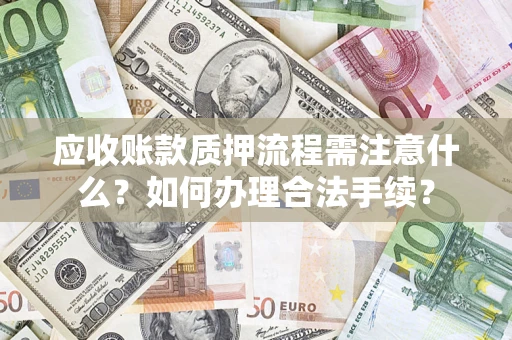 北京应收账款质押流程需注意什么？如何办理合法手续？