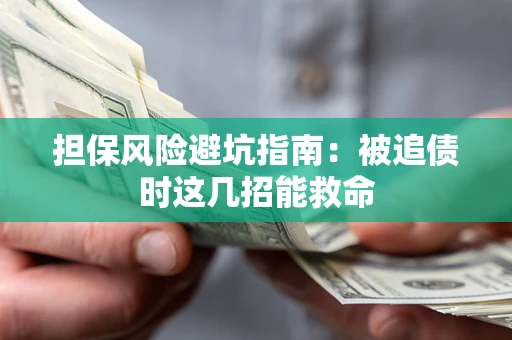 北京担保风险避坑指南：被追债时这几招能救命