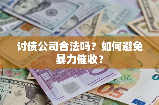 北京讨债公司合法吗？如何避免暴力催收？