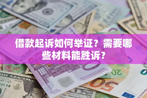 北京借款起诉如何举证？需要哪些材料能胜诉？