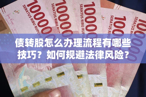 北京债转股怎么办理流程有哪些技巧？如何规避法律风险？