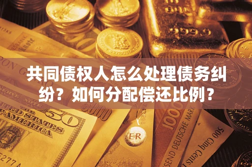 北京共同债权人怎么处理债务纠纷？如何分配偿还比例？