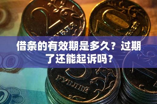 北京借条的有效期是多久？过期了还能起诉吗？