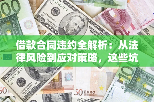北京借款合同违约全解析：从法律风险到应对策略，这些坑别再踩！