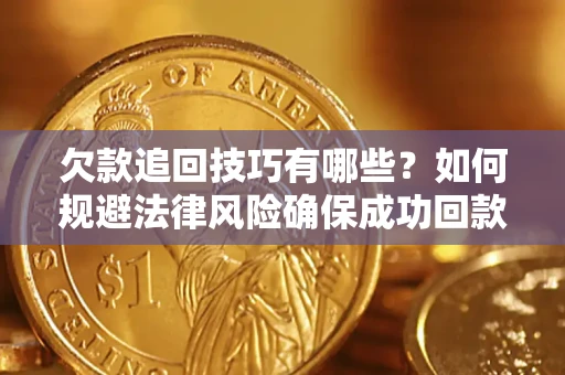 北京欠款追回技巧有哪些？如何规避法律风险确保成功回款？