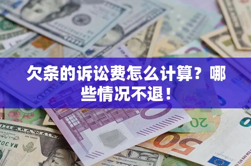 北京欠条的诉讼费怎么计算?哪些情况不退! 北京欠条的诉讼费怎么计算?哪些情况不退!