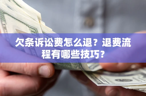 北京欠条诉讼费怎么退？退费流程有哪些技巧？