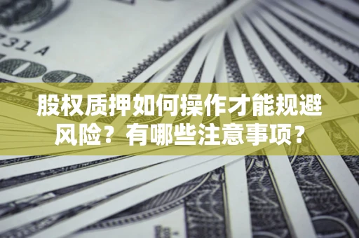 北京股权质押如何操作才能规避风险？有哪些注意事项？