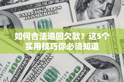 北京如何合法追回欠款？这5个实用技巧你必须知道