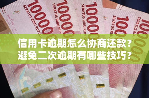 北京信用卡逾期怎么协商还款？避免二次逾期有哪些技巧？
