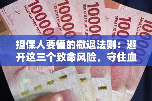 北京担保人要懂的撤退法则：避开这三个致命风险，守住血汗钱