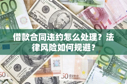 北京借款合同违约怎么处理？法律风险如何规避？
