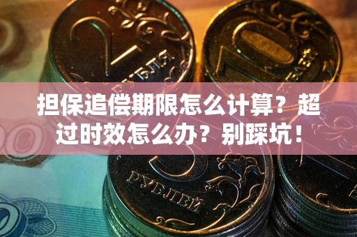 北京担保追偿期限怎么计算？超过时效怎么办？别踩坑！