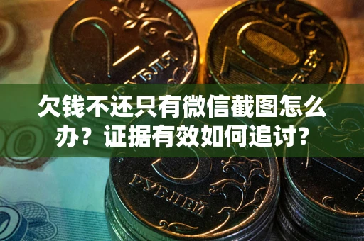 北京欠钱不还只有微信截图怎么办？证据有效如何追讨？