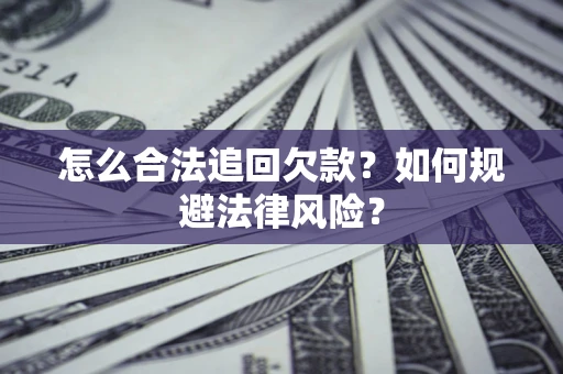 北京怎么合法追回欠款？如何规避法律风险？