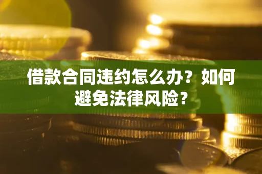 北京借款合同违约怎么办？如何避免法律风险？