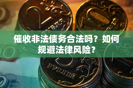 北京催收非法债务合法吗？如何规避法律风险？