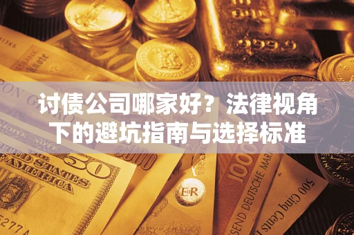 北京讨债公司哪家好？法律视角下的避坑指南与选择标准