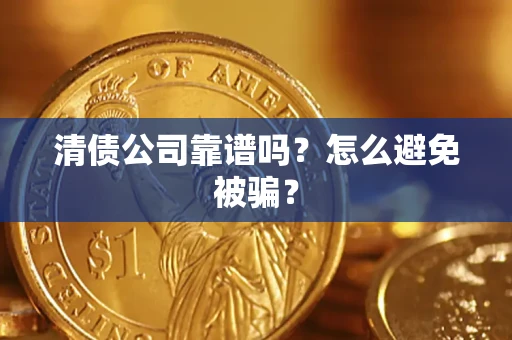 北京清债公司靠谱吗？怎么避免被骗？