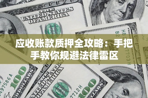 北京应收账款质押全攻略：手把手教你规避法律雷区