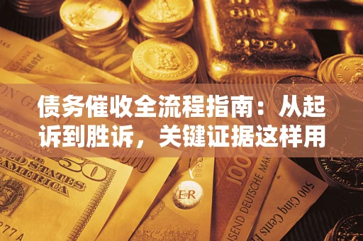 北京债务催收全流程指南：从起诉到胜诉，关键证据这样用