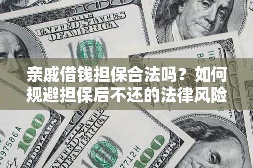 北京亲戚借钱担保合法吗？如何规避担保后不还的法律风险？