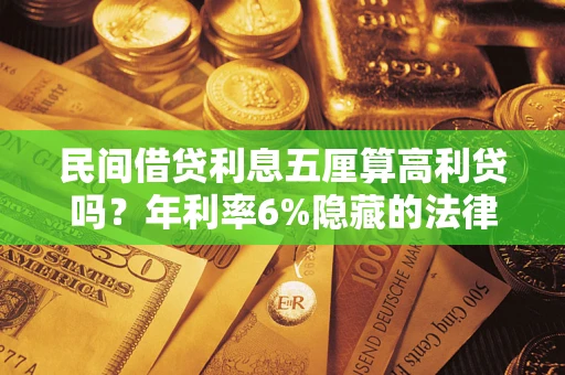 北京民间借贷利息五厘算高利贷吗？年利率6%隐藏的法律风险全解析