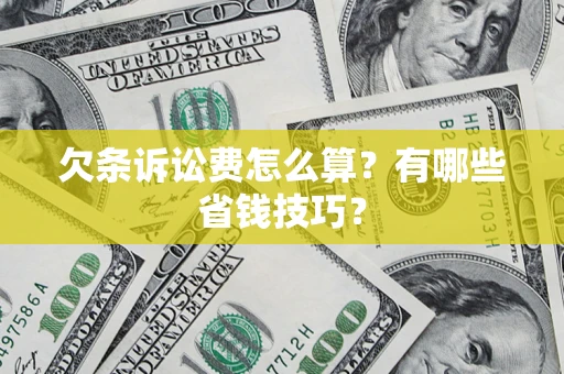 北京欠条诉讼费怎么算？有哪些省钱技巧？