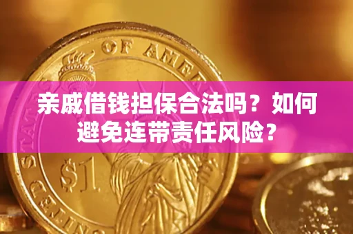 北京亲戚借钱担保合法吗？如何避免连带责任风险？
