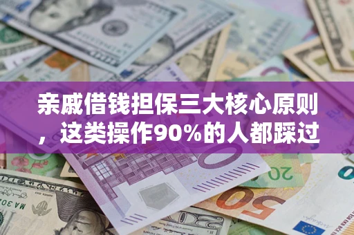 北京亲戚借钱担保三大核心原则，这类操作90%的人都踩过坑！附法院判决案例