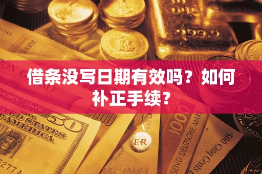 北京借条没写日期有效吗？如何补正手续？