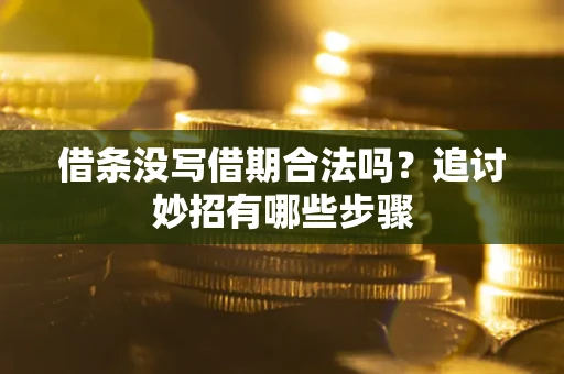 北京借条没写借期合法吗？追讨妙招有哪些步骤