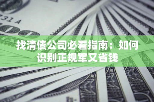 北京找清债公司必看指南：如何识别正规军又省钱