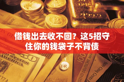 北京借钱出去收不回？这5招守住你的钱袋子不背债